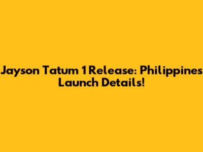 Jayson Tatum 1 Release: Philippines Launch Details!