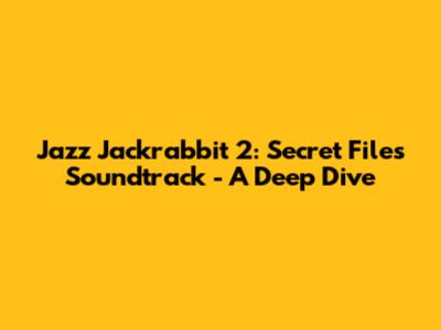 Jazz Jackrabbit 2: Secret Files Soundtrack - A Deep Dive