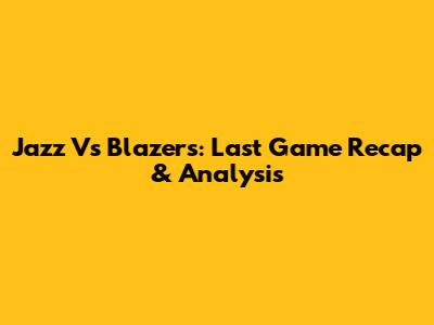 Jazz Vs Blazers: Last Game Recap & Analysis
