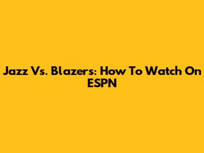 Jazz Vs. Blazers: How To Watch On ESPN