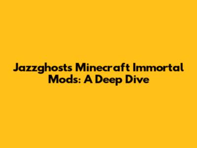 Jazzghost's Minecraft Immortal Mods: A Deep Dive