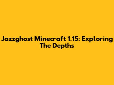 Jazzghost Minecraft 1.15: Exploring The Depths