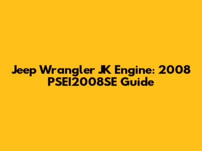 Jeep Wrangler JK Engine: 2008 PSEI2008SE Guide