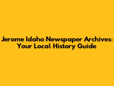 Jerome Idaho Newspaper Archives: Your Local History Guide