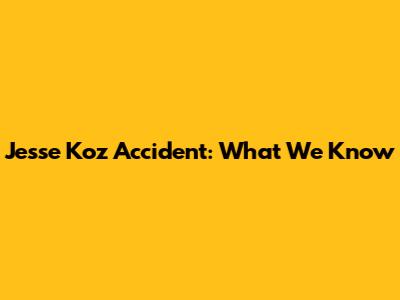 Jesse Koz Accident: What We Know