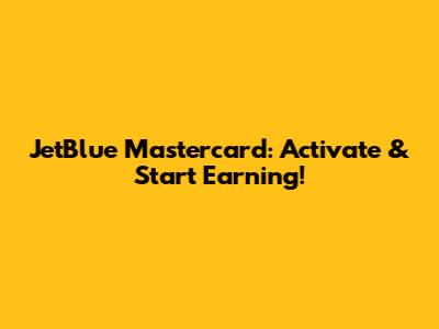 JetBlue Mastercard: Activate & Start Earning!