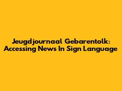 Jeugdjournaal Gebarentolk: Accessing News In Sign Language