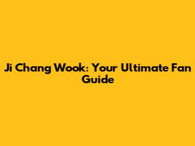 Ji Chang Wook: Your Ultimate Fan Guide