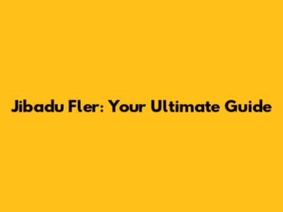 Jibadu Fler: Your Ultimate Guide