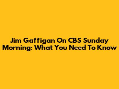 Jim Gaffigan On CBS Sunday Morning: What You Need To Know