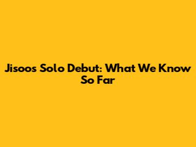 Jisoo's Solo Debut: What We Know So Far