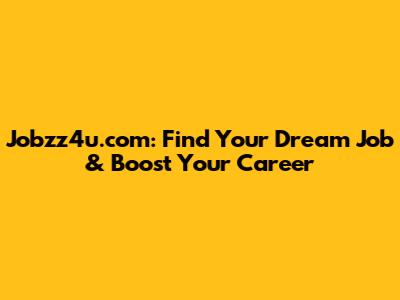 Jobzz4u.com: Find Your Dream Job & Boost Your Career