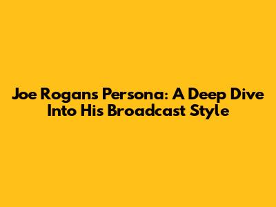 Joe Rogan's Persona: A Deep Dive Into His Broadcast Style