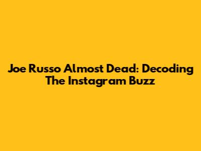 Joe Russo Almost Dead: Decoding The Instagram Buzz