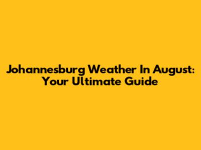 Johannesburg Weather In August: Your Ultimate Guide