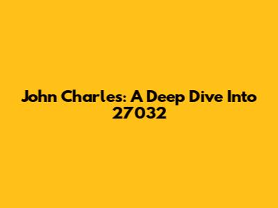 John Charles: A Deep Dive Into 27032
