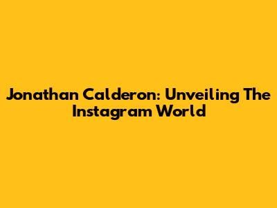 Jonathan Calderon: Unveiling The Instagram World