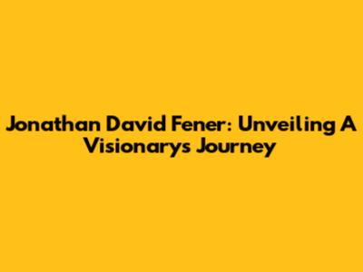 Jonathan David Fener: Unveiling A Visionary's Journey