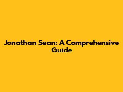 Jonathan Sean: A Comprehensive Guide