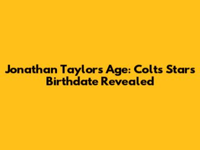 Jonathan Taylor's Age: Colts Star's Birthdate Revealed