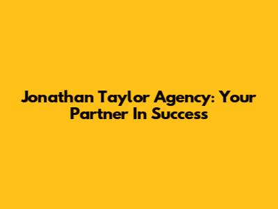 Jonathan Taylor Agency: Your Partner In Success