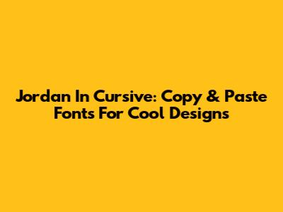 Jordan In Cursive: Copy & Paste Fonts For Cool Designs