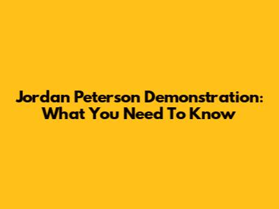 Jordan Peterson Demonstration: What You Need To Know