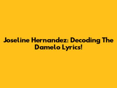 Joseline Hernandez: Decoding The Damelo Lyrics!