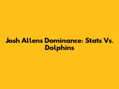 Josh Allen's Dominance: Stats Vs. Dolphins