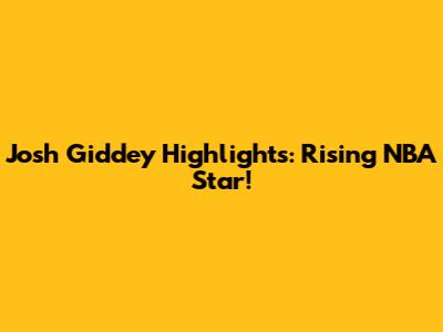 Josh Giddey Highlights: Rising NBA Star!