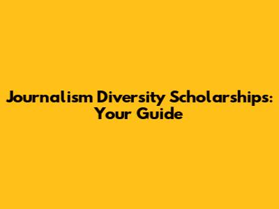 Journalism Diversity Scholarships: Your Guide