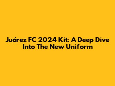 Juárez FC 2024 Kit: A Deep Dive Into The New Uniform