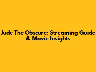 Jude The Obscure: Streaming Guide & Movie Insights