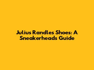 Julius Randle's Shoes: A Sneakerhead's Guide