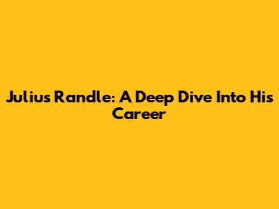 Julius Randle: A Deep Dive Into His Career