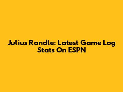 Julius Randle: Latest Game Log Stats On ESPN