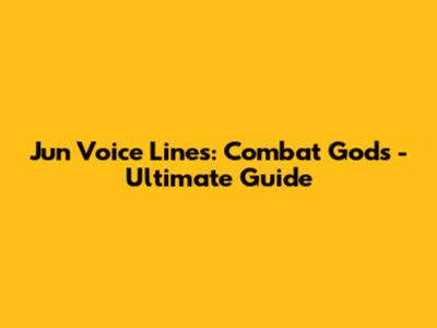 Jun Voice Lines: Combat Gods - Ultimate Guide