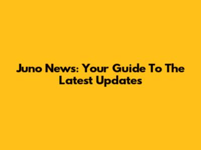 Juno News: Your Guide To The Latest Updates