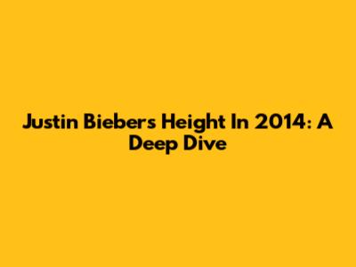 Justin Bieber's Height In 2014: A Deep Dive