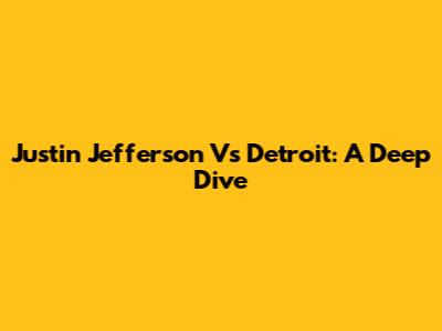 Justin Jefferson Vs Detroit: A Deep Dive