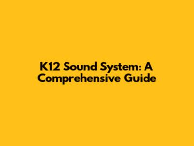 K12 Sound System: A Comprehensive Guide