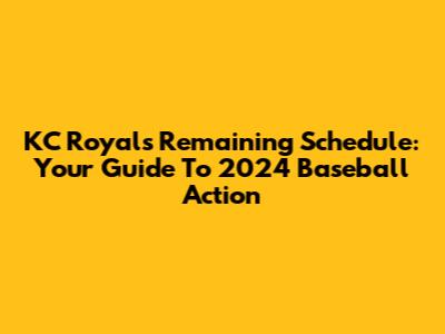KC Royals Remaining Schedule: Your Guide To 2024 Baseball Action