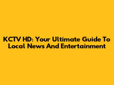 KCTV HD: Your Ultimate Guide To Local News And Entertainment