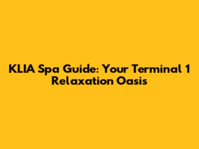 KLIA Spa Guide: Your Terminal 1 Relaxation Oasis
