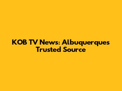 KOB TV News: Albuquerque's Trusted Source