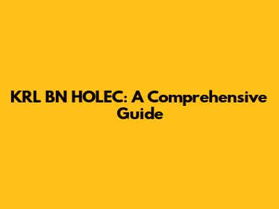 KRL BN HOLEC: A Comprehensive Guide