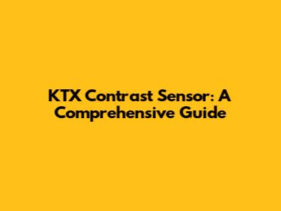 KTX Contrast Sensor: A Comprehensive Guide