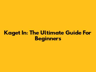 Kaget In: The Ultimate Guide For Beginners