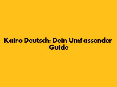Kairo Deutsch: Dein Umfassender Guide