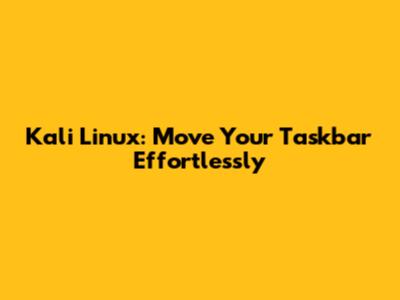 Kali Linux: Move Your Taskbar Effortlessly